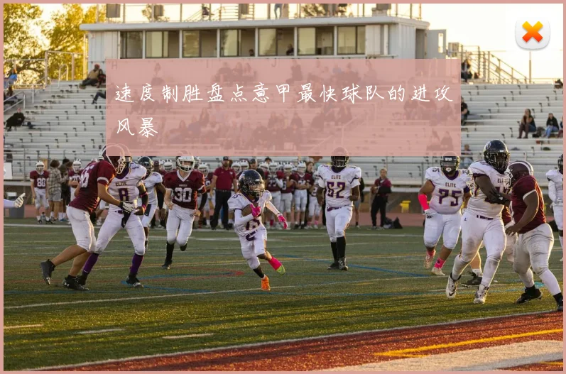 速度制胜盘点意甲最快球队的进攻风暴