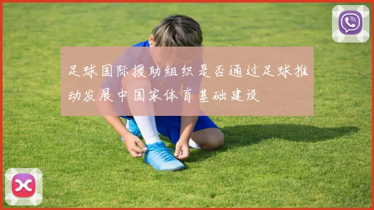 足球国际援助组织是否通过足球推动发展中国家体育基础建设