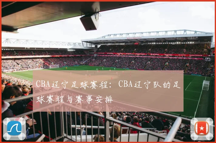 CBA辽宁足球赛程：CBA辽宁队的足球赛程与赛事安排